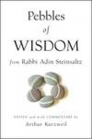 Pebbles of Wisdom From Rabbi Adin Steinsaltz: Collected and with Notes By Arthur Kurzweil by Rabbi Adin Steinsaltz & Arthur Kurzwell
