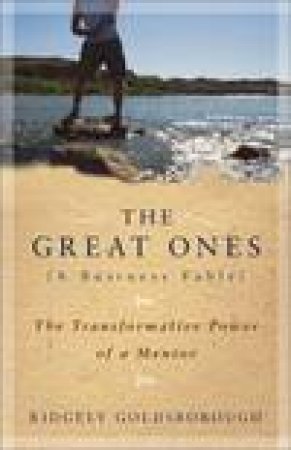 Great Ones: The Transformative Power of a Mentor by Ridgely Goldsborough