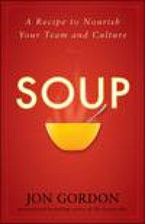 Soup: A Recipe to Nourish Your Team and Culture by Jon Gordon