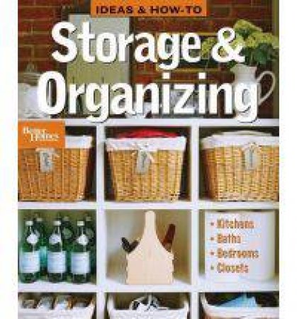 Ideas and How-To: Storage and Organizing by Better Homes and Gardens