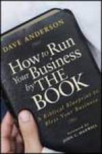 How to Run Your Business By THE BOOK A Biblical Blueprint to Bless Your Business