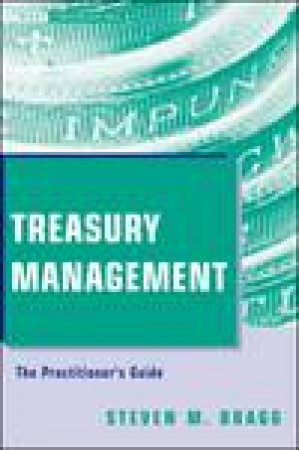 Treasury Management: The Practitioner's Guide by Steven M Bragg