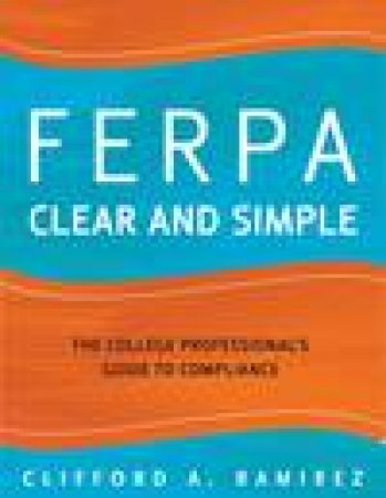 Ferpa Clear and Simple: The College Professional's Guide to Compliance by Clifford A Ramirez