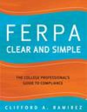Ferpa Clear and Simple The College Professionals Guide to Compliance
