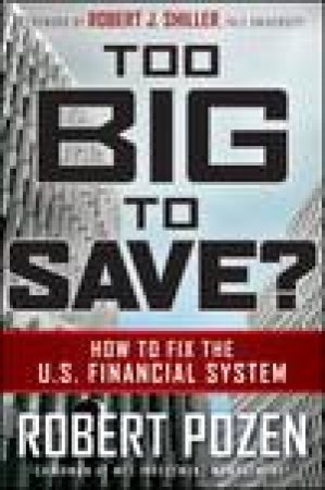 Too Big to Save?: How to Fix the US Financial System by Robert Pozen