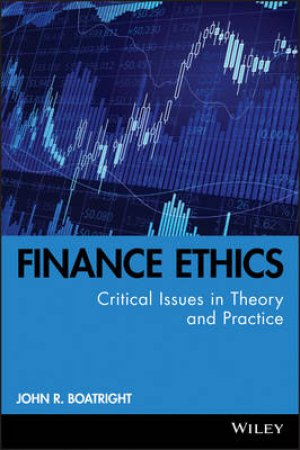 Finance Ethics:  Critical Issues in Theory and Practice by John R Boatright