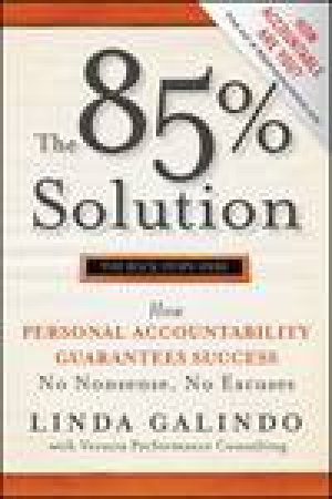 85% Solution: How Personal Accountability Guarantees Success--No Nonsense, No Excuses by Linda Galindo