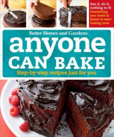 Anyone Can Bake: Step-By-Step Recipes Just for You by BETTER HOMES AND GARDENS