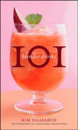 101 Blender Drinks by Kim Haasarud
