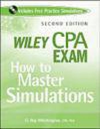 Wiley CPA Exam: How to Master Simulations, 2nd Ed (with CD ROM) by O Ray Whittington