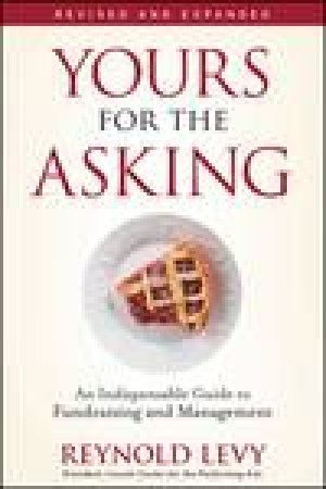 Yours for the Asking: An Indispensable Guide to Fundraising and Management (Revised and Expanded) by Reynold Levy