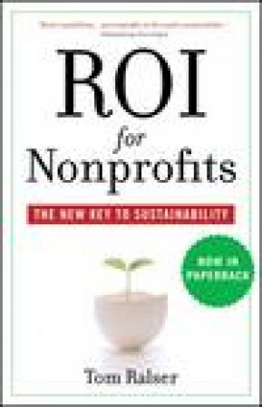 ROI for Nonprofits: The New Key to Sustainability by Tom Ralser