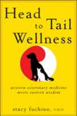 Head to Tail Wellness: Western Veterinary Medicine Meets Eastern Wisdom by Stacy Fuchino