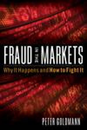 Fraud in the Markets: Why It Happens and How to Fight It by Peter Goldmann