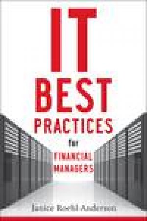 IT Best Practices for Financial Managers by Janice M Roehl-Anderson