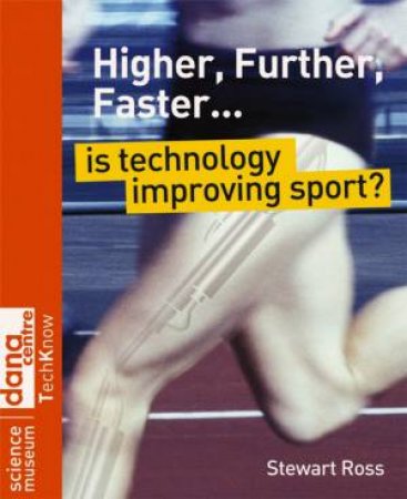 Higher, Further, Faster - Is Technologu Improving Sport? by Stewart Ross