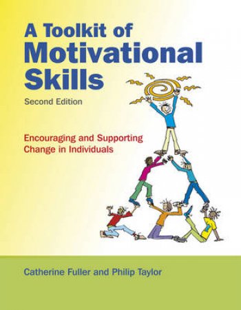 ToolKit of Motivational Skills - Encouraging and Supporting Change in Individuals 2E by Catherine Fuller, Phil Taylor