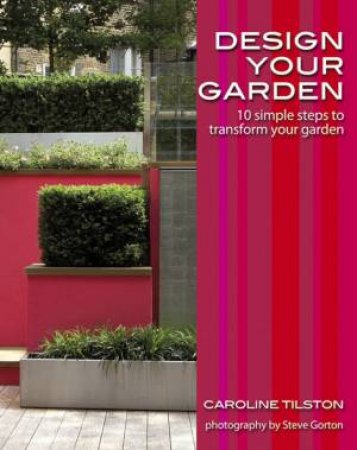 Design Your Garden: 10 Simple Steps To Transform Your Garden Style Guides by Caroline Tilston