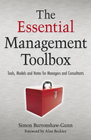The Essential Management Tool Kit: Tools, Models And Notes For Management Consultants by Simon Burtonshaw-Gunn