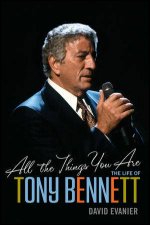 All the Things You Are The Life of Tony Bennett