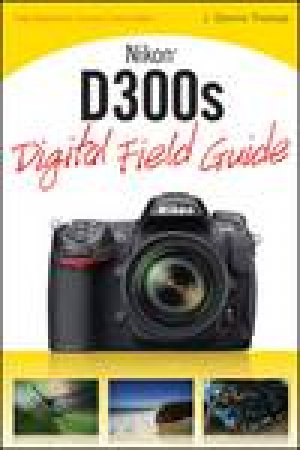 Nikon D300s Digital Field Guide by J Dennis Thomas