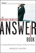 The Employee Benefits Answer Book An Indispensable Guide for Managers and Business Owners
