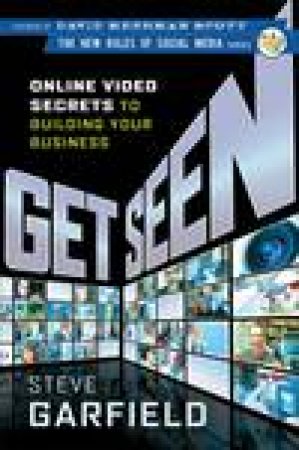 Get Seen: Online Video Secrets to Building Your Business by Steve Garfield