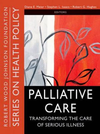 Palliative Care: Transforming the Care of Serious Illness by Various