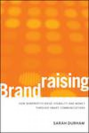 Brandraising: How Nonprofits Raise Visibility and Money Through Smart Communications by Sarah Durham