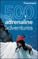 Frommers 500 Adrenaline Adventures 1st Ed