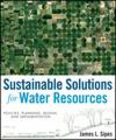 Sustainable Solutions for Water Resources: Policies, Planning, Design, and Implementation by James L Sipes