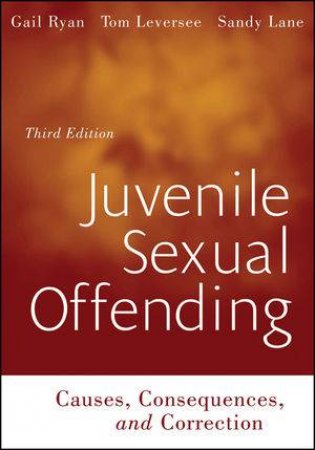 Juvenile Sexual Offending: Causes, Consequences,  And Correction, 3rd Edition by Gail Ryan, Tom F Leversee & Sandy Lane