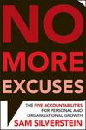 No More Excuses: The Five Accountabilities for Personal and Organizational Growth by Sam Silverstein