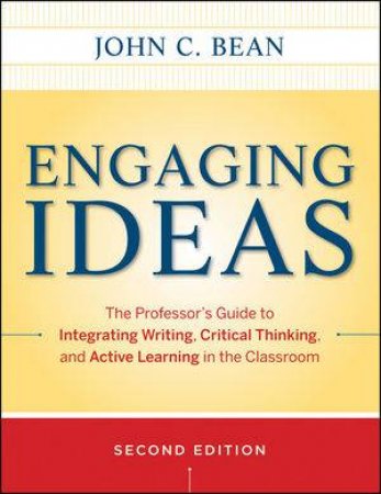 Engaging Ideas, Second Edition: The Professor's Guide to Integrating Writing, Critical Thinking, and Active Learning in by John bean & Maryellen Weimer
