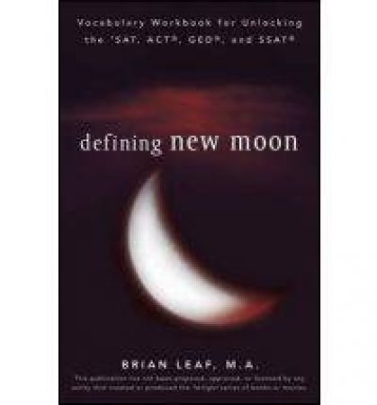 Defining New Moon: Vocabulary Workbook for Unlocking the SAT, ACT, GED, and SSAT by Brian Leaf
