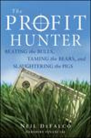 The Profit Hunter: Beating the Bulls, Taming the Bears, and Slaughtering the Pigs by Neil DeFalco
