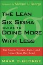 Lean Six Sigma Guide to Doing More with Less Cut Costs Reduce Waste and Lower Your Overhead