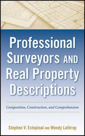 Professional Surveyors and Real Property Descriptions: Composition, Construction, and Comprehension by Stephen V. Estopinal & Wendy Lathrop 