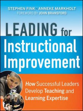 Leading for Instructional Improvement: How Successful Leaders Develop Teaching and Learning Expertise by Stephen Fink & Anneke Markholt 
