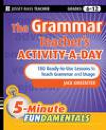 The Grammar Teacher's Activity-a-Day: 180 Ready-to-Use Lessons to Teach Grammar and Usage, Grades 5-12 by Jack Umstatter