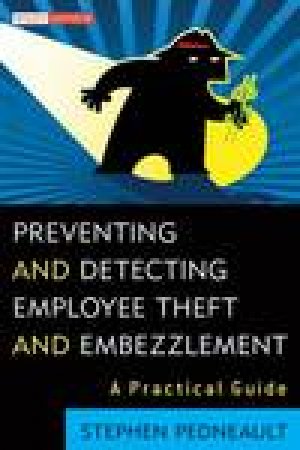 Preventing and Detecting Employee Theft and Embezzlement: A Practical Guide by Stephen Pedneault