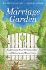 The Marriage Garden Cultivating Your Relationship So It Grows and Flourishes