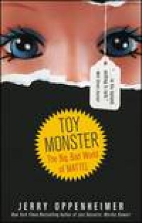 Toy Monster: The Big, Bad World of Mattel by Jerry Oppenheimer
