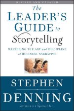 The Leaders Guide to Storytelling Mastering the Art and Discipline of Business Narrative Revised and Updated
