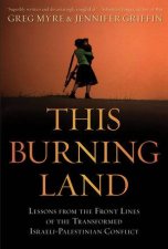 This Burning Land Lessons From the Front Lines of the Transformed Israelipalestinian Conflict