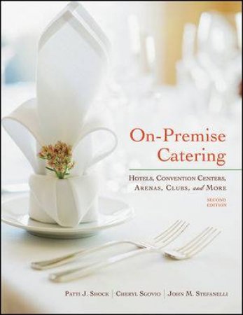 On-premise Catering:  Hotels, Convention Centers, Arenas, Clubs, and More, Second Edition by tti J. Shock & John M. Stefanelli & Cheryl Sgovio