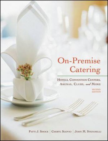 On-premise Catering:  Hotels, Convention Centers, Arenas, Clubs, and More, Second Edition by tti J. Shock & John M. Stefanelli & Cheryl Sgovio