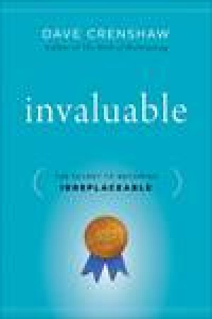 Invaluable: The Secret to Becoming Irreplaceable by Dave Crenshaw