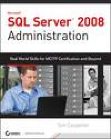 SQL Server 2008 Administration: Real World Skills for MCITP Certification and Beyond plus CD by Tom Carpenter