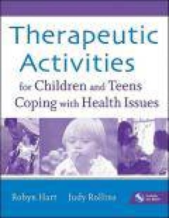 Therapeutic Activities for Children and Teens Coping with Health Issues by Robyn Hart, Judy Rollins